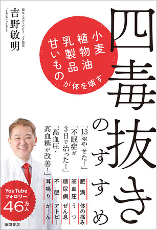 話題沸騰ネット書店ランキング1位獲得！発売前重版続々決定『四毒抜きのすすめ　小麦・植物油・乳製品・甘いものが体を壊す』吉野敏明／著が6月18日（水）に発売！