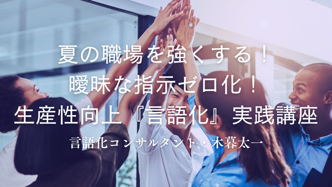 【緊急開催】夏の職場を強くする！曖昧な指示をゼロ化する特別講座 ～人事評価シーズン目前、8割超が経験する “言葉のズレ” に言語化コンサルタント・木暮太一が対策～