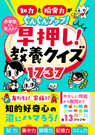 知力と瞬発力を鍛えるクイズ問題集『知力と瞬発力がぐんぐんアップ！ 小学生から大人まで 早押し！教養クイズ1737』が6月20日（金）発売！　子どもから大人まで楽しめる、基礎知識・教養・雑学を収録