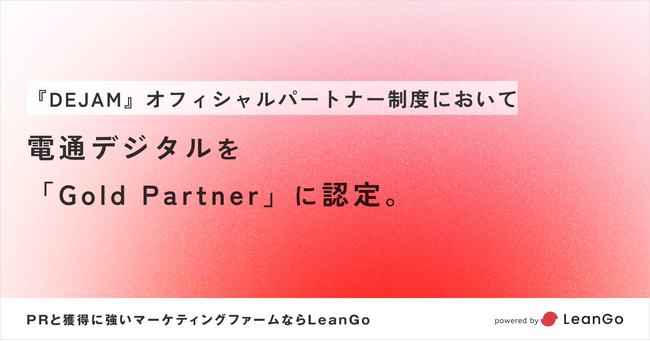 DEJAM、電通デジタルを「Gold Partner」に認定。LPO・CRO領域での連携を強化へ。| PRと獲得に強いマーケティングファームならLeanGo