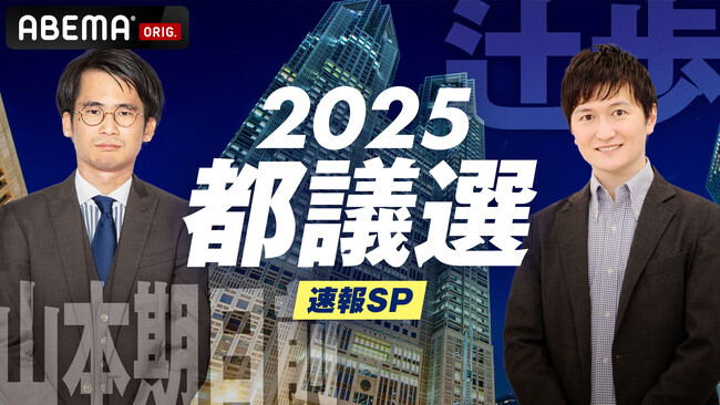 特別番組『都議選2025 速報SP 議席の行方』を「ABEMA」で6月22日今夜20時より生放送！“選挙大好き芸人”山本期日前、立命館大学・谷原吏准教授らが出口調査の結果を徹底分析
