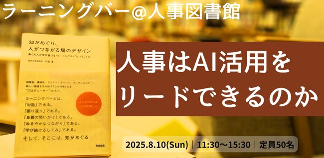【 人事図書館 主催 】 AI時代、人事の役割はどう変わる？ 『 人事はAI活用をリードできるのか 』 をテーマに、50名で徹底対話するラーニングバーを 8/10 開催