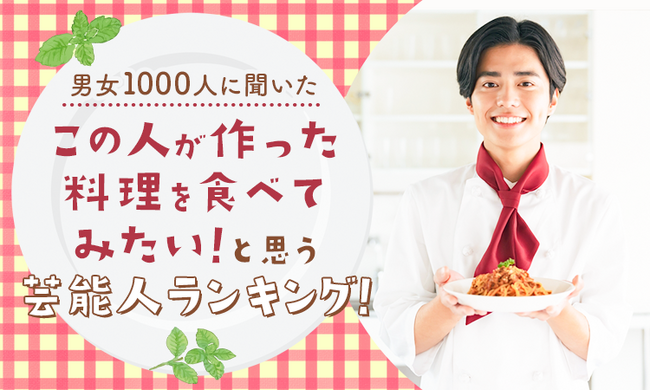 【男女1000人に聞いた】「この人が作った料理を食べてみたい!」と思う芸能人ランキング!