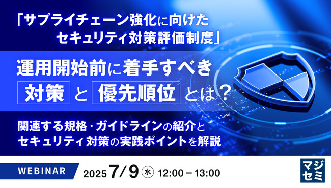 『「サプライチェーン強化に向けたセキュリティ対策評価制度」：運用開始前に着手すべき対策と優先順位とは？』というテーマのウェビナーを開催