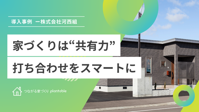 株式会社河西組、工務店向けコミュニケーションツール「つながる家づくりplantable」を導入