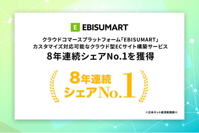 クラウドコマースプラットフォーム「EBISUMART」、カスタマイズ対応可能なクラウド型ECサイト構築サービス8年連続シェアNo.1を獲得