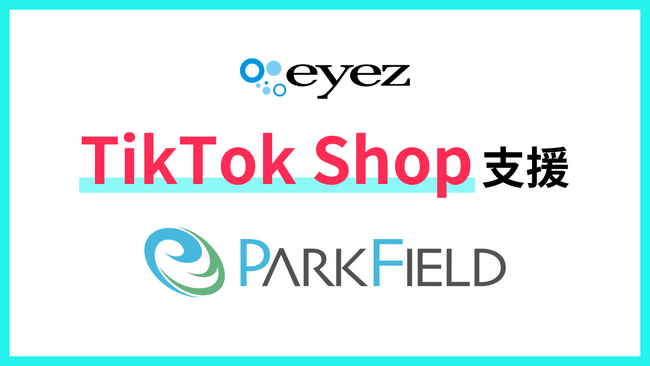 株式会社アイズ、パークフィールド株式会社の「TikTok Shop」運営を支援