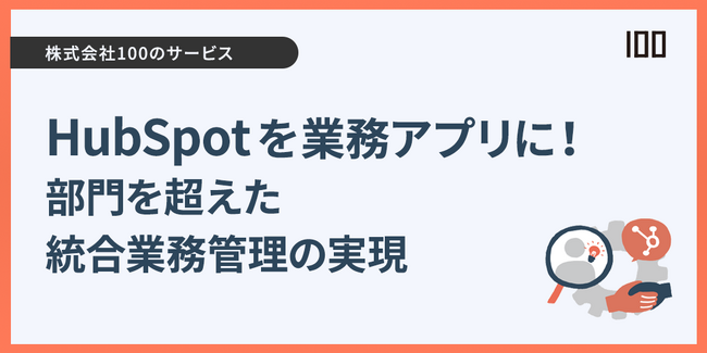株式会社100、HubSpotによる業務活用支援サービスを開始 ～採用・契約・在庫・パートナー管理など、部門を超えた業務プロセスをひとつに設計～