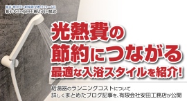 光熱費の節約につながる最適な入浴スタイルを紹介!給湯器のランニングコストについて詳しくまとめたブログ記事を、有限会社安田工務店が公開 光熱費の節約につながる最適な入浴スタイルを紹介!給湯器のランニングコストについて詳しくまとめたブログ記事を、有限会社安田工務店が公開