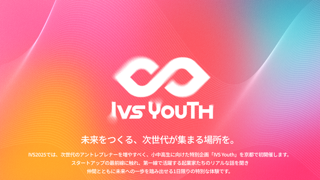 国内最大規模のスタートアップカンファレンス「IVS」初の小中高生向け企画 「IVS Youth」を7月5日（土）に京都で開催