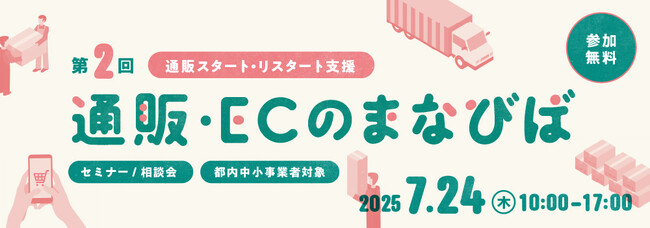 ＜通販スタート・リスタート/都内中小事業者限定＞７月２４日（木）開催！東京都「通販・ECのまなびば」セミナー＆個別相談会　申し込み受付中【参加無料】