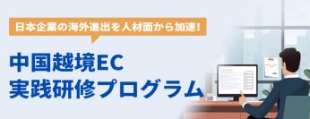 日本企業の海外進出を人材面から加速！中国越境EC実践研修プログラムを提供開始！人材開発支援助成金(事業展開等リスキリング支援コース)