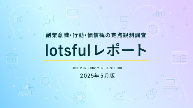 副業人材マッチングサービス『lotsful』、副業に関する定点調査（2025春）