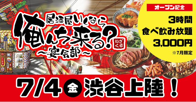 【渋谷ハチ公口から徒歩4分】『居酒屋いくなら俺んち来る？ ～宴会部～ 渋谷店』が7月4日（金）にグランドオープン！7月中は3時間食べ飲み放題が3,000円！