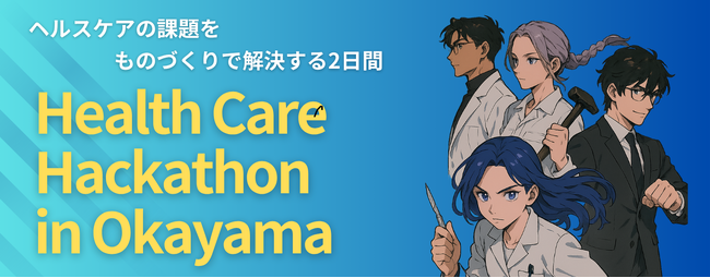 ヘルスケア×テクノロジーで社会を変える2日間「Health Care Hackathon in Okayama」開催（2025年8月30日～31日）