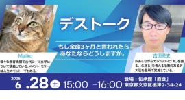「もし余命3ヶ月と言われたら、あなたならどうしますか。」~6月28日(土)根津で【デストーク】イベント開催~ 「もし余命3ヶ月と言われたら、あなたならどうしますか。」~6月28日(土)根津で【デストーク】イベント開催~