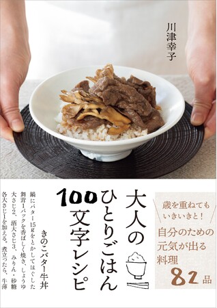 人気の100文字レシピが帰ってきた！　川津幸子さん待望の新刊は、ひとりの食事作りの億劫さを解決する1冊。気楽に作れて元気が出るごはんが満載！