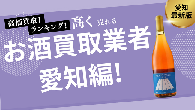 愛知のお酒買取おすすめ業者紹介！名古屋や大須でウイスキーなどのお酒を高価買取できる業者は？