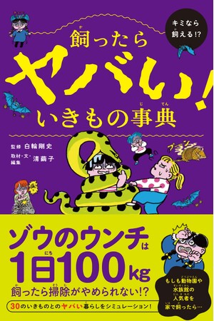 【新刊案内】１日100kgのウンチをするゾウ、高級食材好きなラッコ。もし家で飼ったら、お世話できる！？　児童書『飼ったらヤバい！　いきもの事典』本日発売！