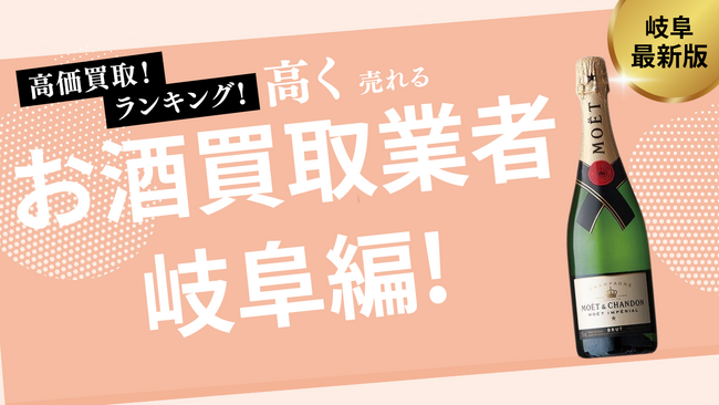 岐阜のお酒買取おすすめ業者8選！ウイスキーやシャンパンを高価買取可能な業者を紹介