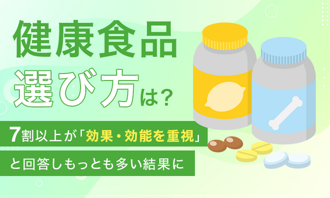 【健康食品、選び方は？】7割以上が「効果・効能を重視」と回答しもっとも多い結果に