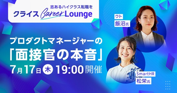 ”面接官の本音”から読み解く、プロダクトマネージャーのネクストキャリア戦略　クライスCareer Lounge「プロダクトマネージャーの『面接官の本音』」7月17日（木）開催決定