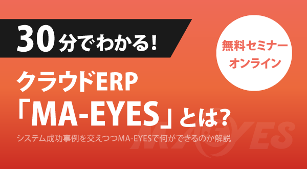 【7/8オンライン開催】30分でわかる！クラウドERP「MA-EYES」解説セミナー