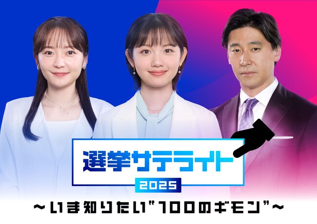 テレビ東京選挙報道プロジェクト「選挙サテライト2025～いま知りたい“100のギモン”～」３回に渡る事前特番で投票前に知っておきたい選挙情報を徹底解説！第１弾 ７月６日（日）昼に放送決定！