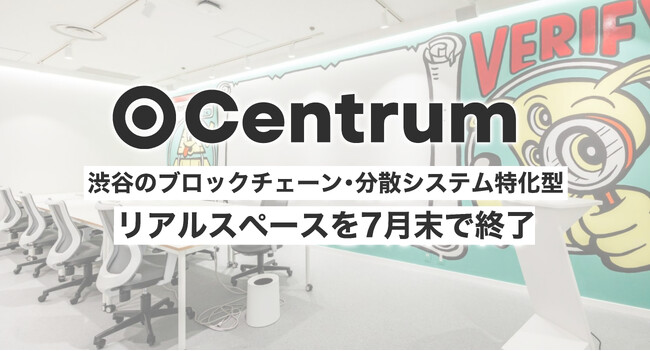 Centrum、渋谷のブロックチェーン・分散システム特化型リアルスペースを2025年7月末で終了