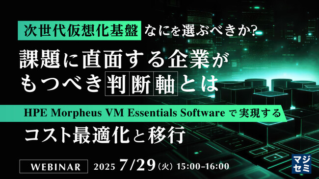 『次世代仮想化基盤、なにを選ぶべきか？課題に直面する企業がもつべき判断軸とは』というテーマのウェビナーを開催