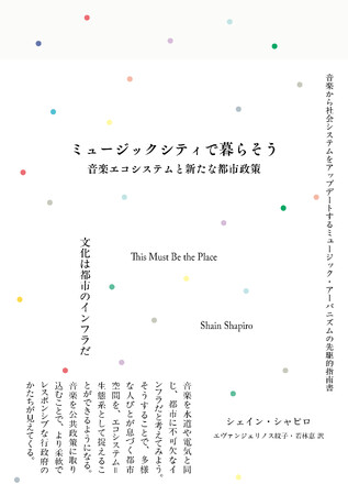 音楽から都市をアップデートするための指南書、ついに邦訳刊行！『ミュージックシティで暮らそう：音楽エコシステムと新たな都市政策』7月中旬発売＆著者のシェイン・シャピロ来日決定！