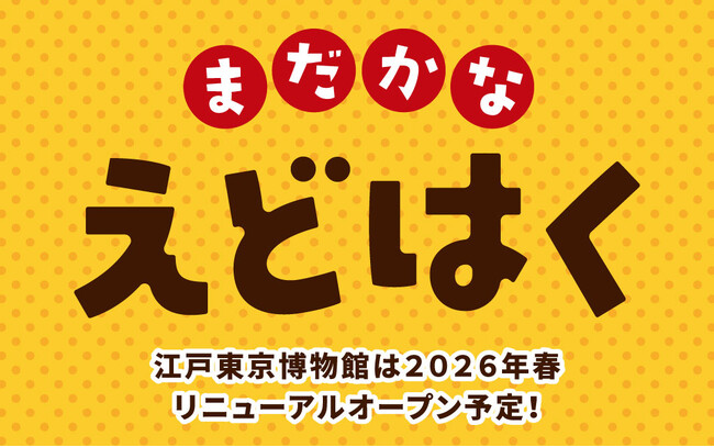 江戸東京博物館のリニューアルオープンが待ち遠しくなる！「まだかなえどはく」プロジェクトのお知らせ