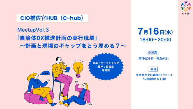 自治体DXのキーパーソン「CIO補佐官」コミュニティ『CIO補佐官HUB』7月16日（水）「C-hub Meetup Vol.3」開催！