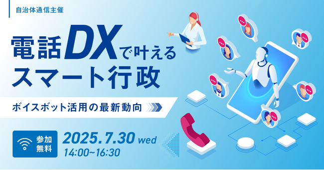 【参加者募集！2025年7月30日(水)開催】自治体通信主催セミナー「『電話DX』で叶えるスマート行政～ボイスボット活用の最新動向～」を開催します
