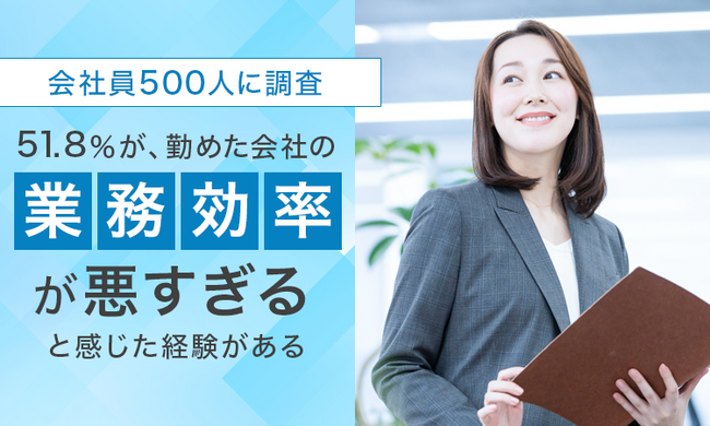 【会社員500人に調査】51.8％が、勤めた会社の業務効率が「悪すぎると感じた経験がある」