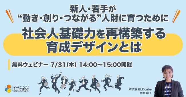 「新人・若手が“動き・創り・つながる”人財に育つために　社会人基礎力を再構築する育成デザインとは」無料ウェビナーを開催（7月31日14:00~15:00）｜株式会社LDcube