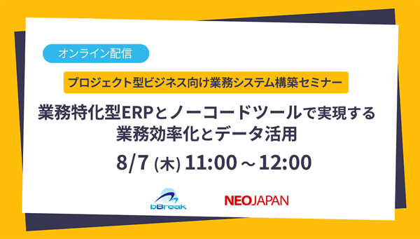 ネオジャパン×ビーブレイク共催セミナー「業務特化型ERPとノーコードツールで実現する業務効率化とデータ活用」のお知らせ