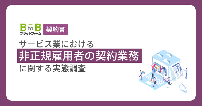 「契約ラッシュ、限界！！」約8割が『雇用契約業務』に“課題”を感じている【サービス業の非正規雇用者の契約業務に関する調査】