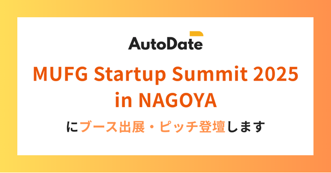 AutoDate、MUFG Startup Summit 2025 in NAGOYA ブース出展・ピッチ登壇のお知らせ