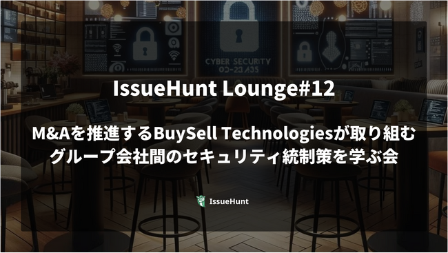 ASPM「Baseline」等を提供するIssueHunt株式会社、「M&Aを推進するBuySell Technologiesが取り組む、グループ会社間のセキュリティ統制策を学ぶ会」を開催