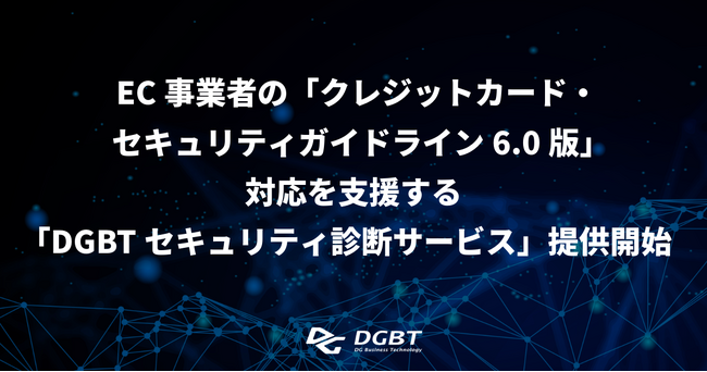 EC事業者の「クレジットカード・セキュリティガイドライン6.0版」対応を支援する「DGBTセキュリティ診断サービス」提供開始
