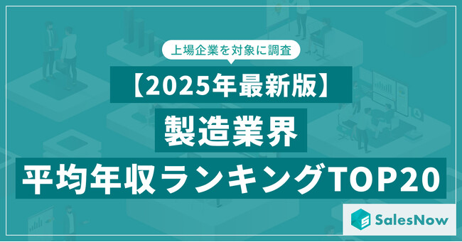【2025年最新版】製造業界 平均年収ランキング／SalesNow DBレポート