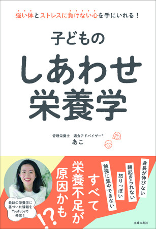 「牛乳飲むよりコレ食べて！」。子どもの身長を伸ばす栄養素について徹底解説。親を悩ます夏休みのごはん問題も解決！人気YouTuberあこの『子どものしあわせ栄養学』が７月18日（金）発売