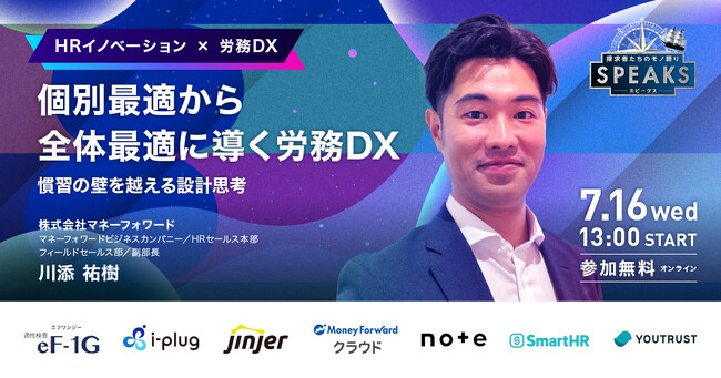 【株式会社マネーフォワード 川添氏に訊く『個別最適から全体最適に導く労務DX──慣習の壁を越える設計思考』】｜SPEAKS HRリーダーズサミット（7/16開催・参加無料）