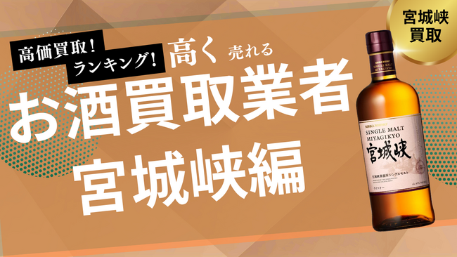 宮城峡の買取業者おすすめ7選！買取価格の推移やウイスキーの価値なども解説します