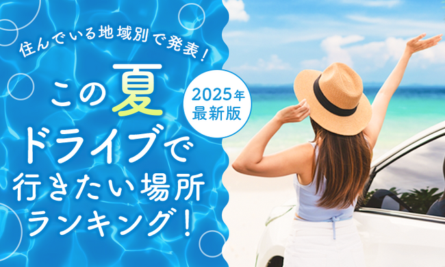 【住んでいる地域別で発表！】この夏ドライブで行きたい場所ランキング！2025年最新版