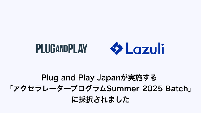 Lazuli株式会社、Plug and Play Japanが実施する「アクセラレータープログラムSummer 2025 Batch」に採択