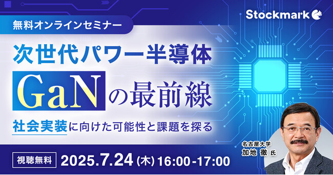 【7月24日(木) 無料セミナー】『次世代パワー半導体「GaN」の最前線 ― 社会実装に向けた可能性と課題を探る』を開催（ストックマーク主催）