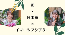 花×日本茶の癒しユニット『花茶会』がイマーシブシアターと初コラボ!お茶で物語に浸ろう 花×日本茶の癒しユニット『花茶会』がイマーシブシアターと初コラボ!お茶で物語に浸ろう
