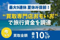 最大9連休の夏休み目前！買取専門店おもいおでは、買取金額が最大10％UPする「買取金額最大10％UPキャンペーン」を実施中！